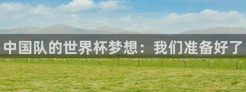 2026世界杯倒计时：中国队的世界杯梦想：我们准备好了