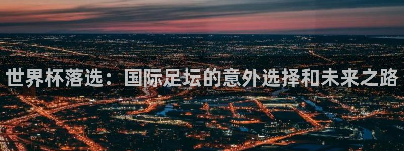 足球杯：世界杯落选：国际足坛的意外选择和未来之路